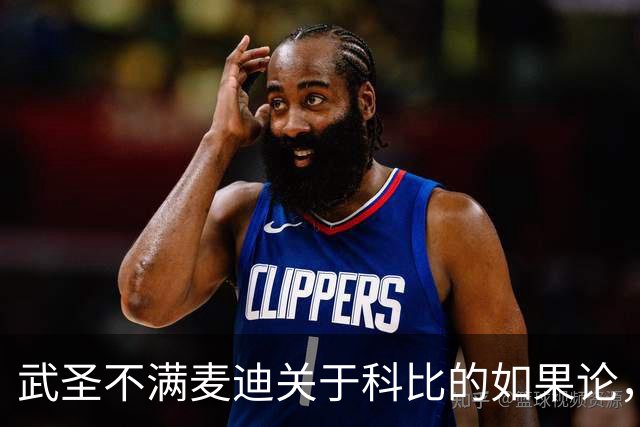 武圣不满麦迪关于科比的如果论，称麦迪队友姚明也很强
